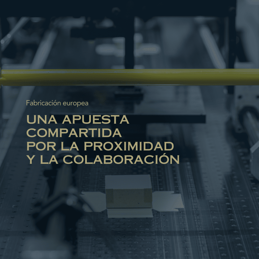 Fabricación europea: una apuesta compartida por la proximidad y la colaboración